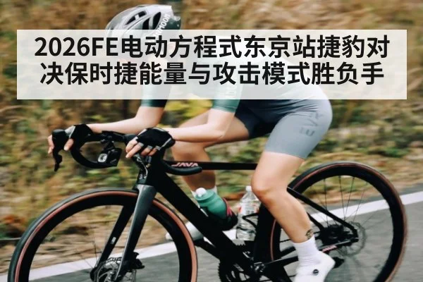 2026FE电动方程式东京站捷豹对决保时捷能量与攻击模式胜负手